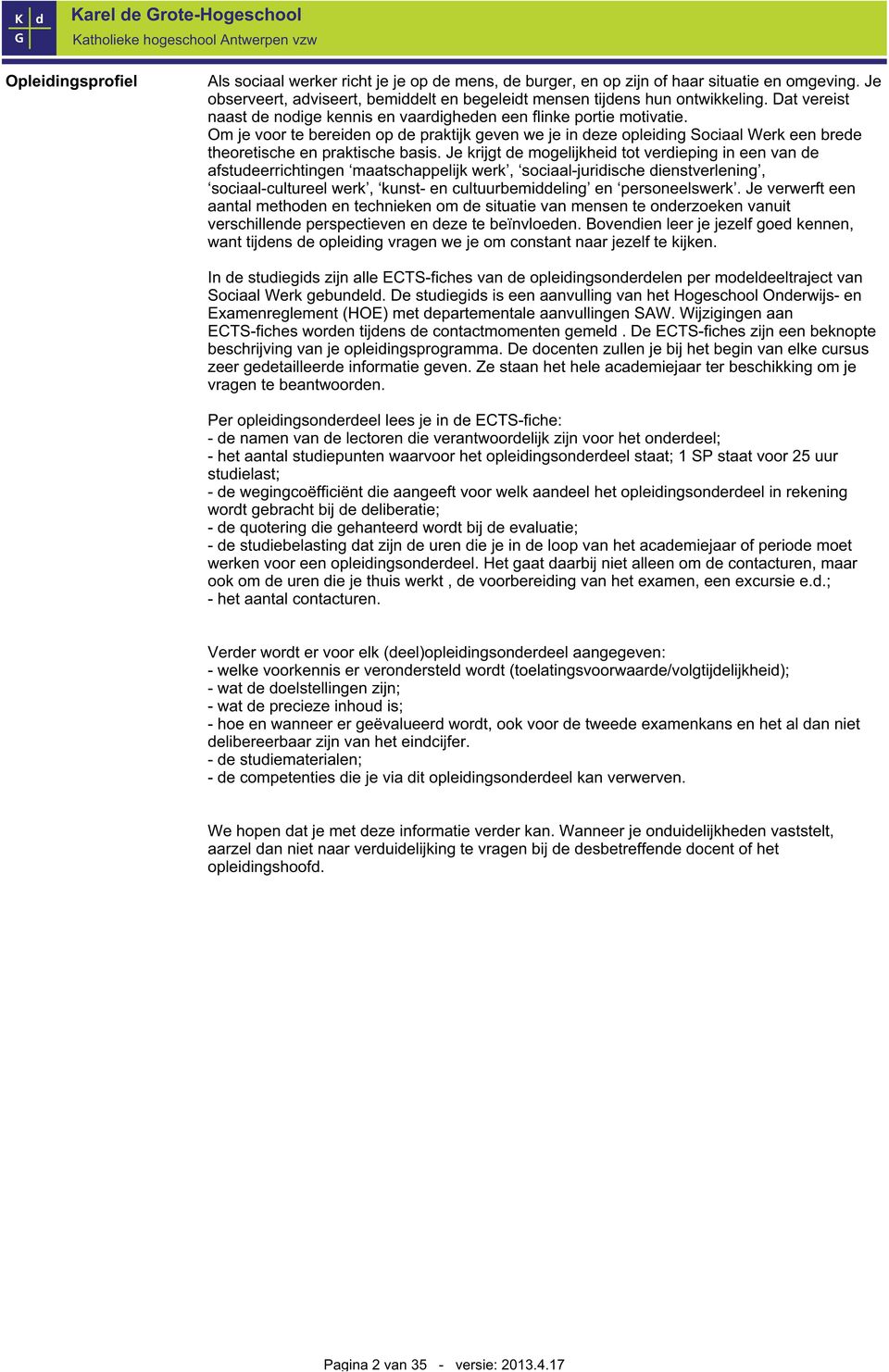 Om je voor te bereiden op de praktijk geven we je in deze opleiding Sociaal Werk een brede theoretische en praktische basis.