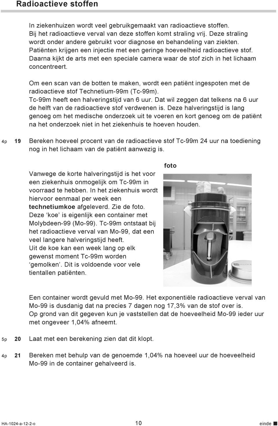 Daarna kijkt de arts met een speciale camera waar de stof zich in het lichaam concentreert.