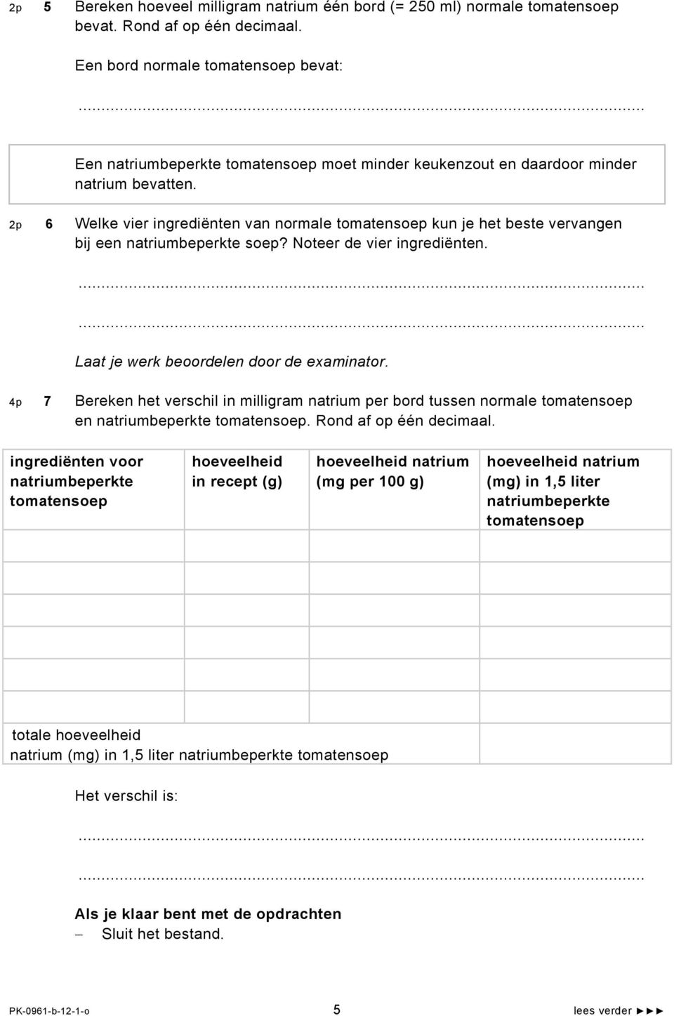 2p 6 Welke vier ingrediënten van normale tomatensoep kun je het beste vervangen bij een natriumbeperkte soep? Noteer de vier ingrediënten. Laat je werk beoordelen door de examinator.