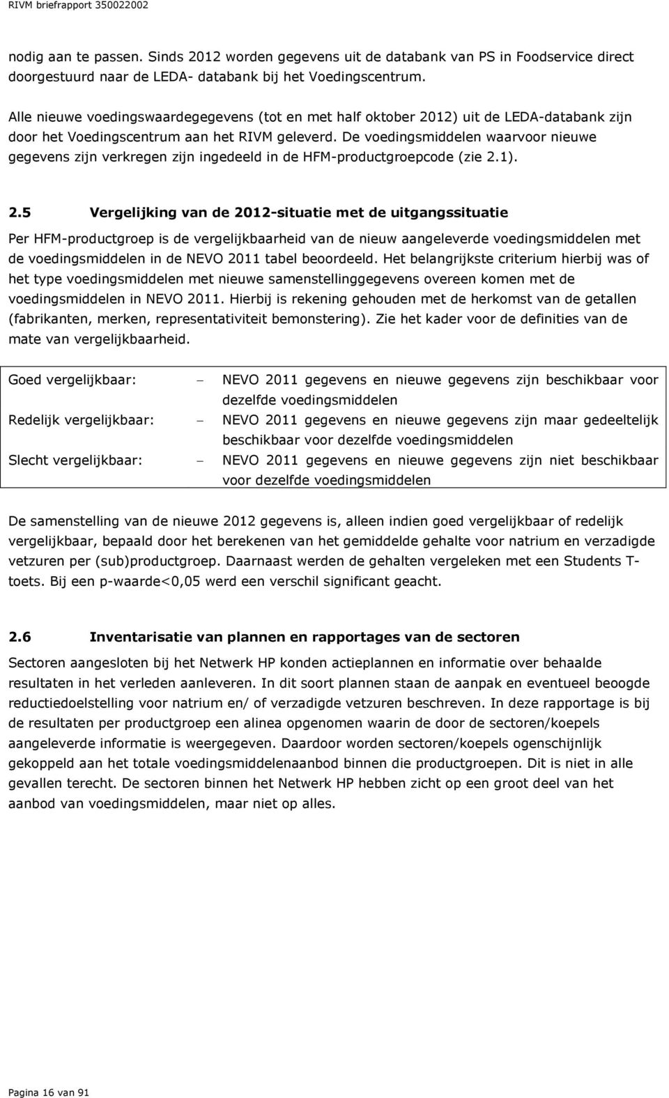 De voedingsmiddelen waarvoor nieuwe gegevens zijn verkregen zijn ingedeeld in de HFM-productgroepcode (zie 2.