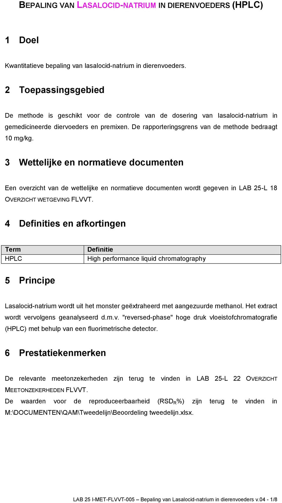 3 Wettelijke en normatieve documenten Een overzicht van de wettelijke en normatieve documenten wordt gegeven in LAB 25-L 18 OVERZICHT WETGEVING FLVVT.