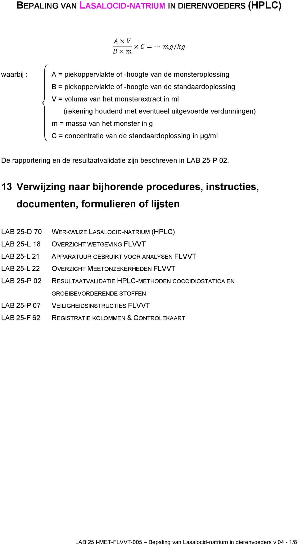 13 Verwijzing naar bijhorende procedures, instructies, documenten, formulieren of lijsten LAB 25-D 70 LAB 25-L 18 LAB 25-L 21 LAB 25-L 22 LAB 25-P 02 LAB 25-P 07 LAB 25-F 62 WERKWIJZE