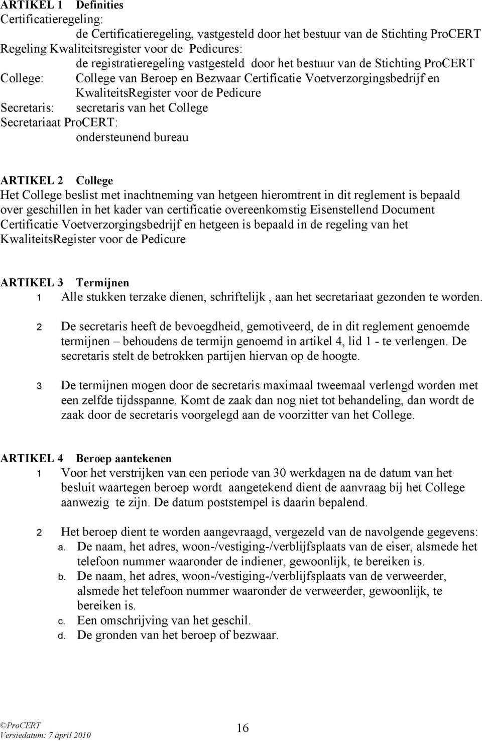 College Secretariaat ProCERT: ondersteunend bureau ARTIKEL 2 College Het College beslist met inachtneming van hetgeen hieromtrent in dit reglement is bepaald over geschillen in het kader van