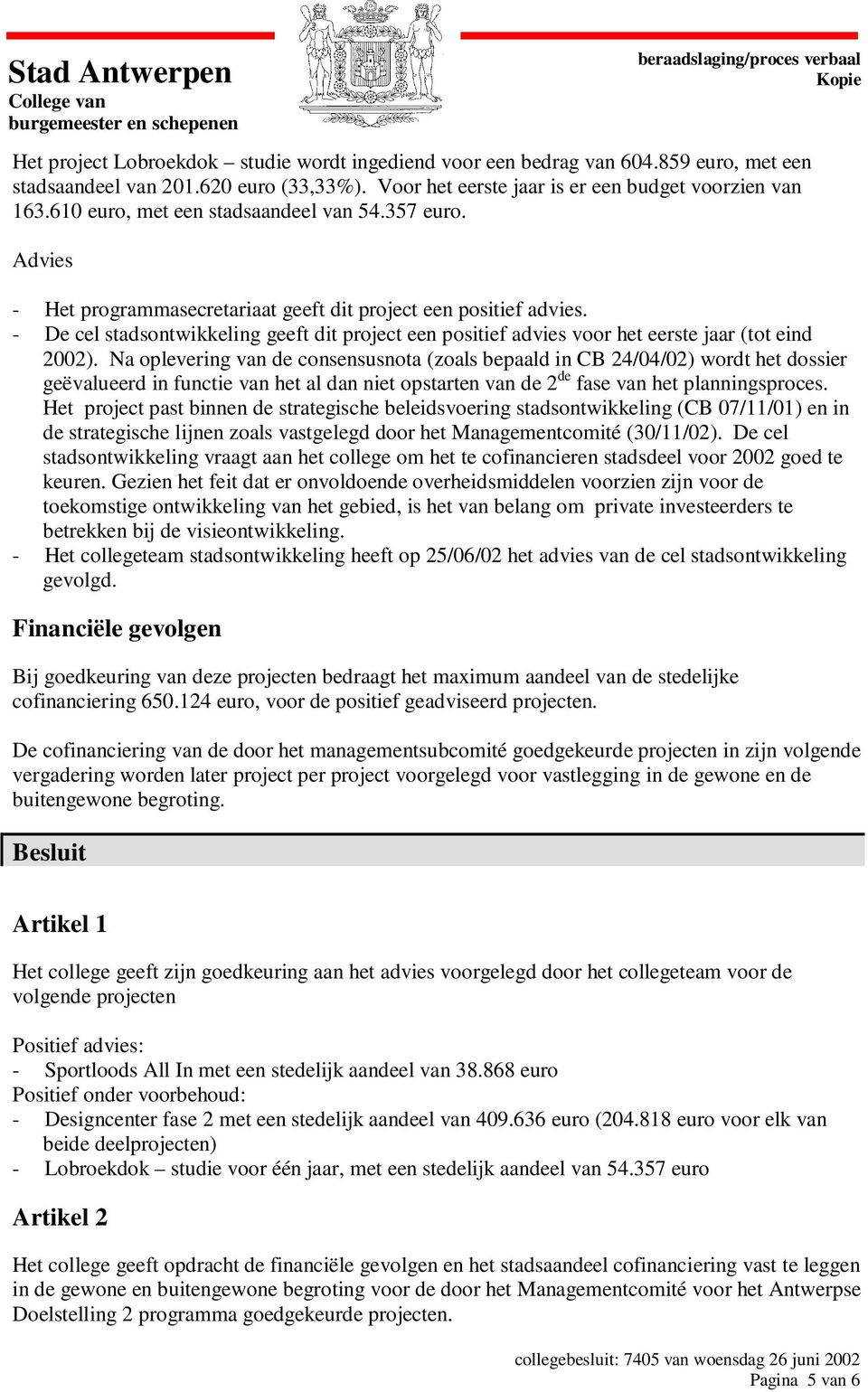 - De cel stadsontwikkeling geeft dit project een positief advies voor het eerste jaar (tot eind 2002).