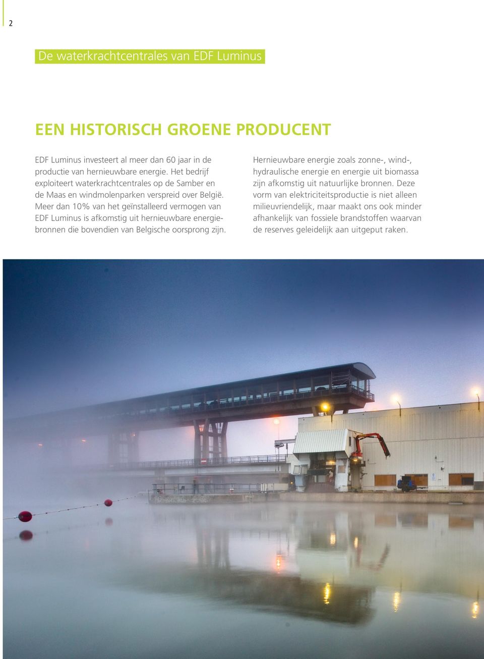 Meer dan 10% van het geïnstalleerd vermogen van EDF Luminus is afkomstig uit hernieuwbare energiebronnen die bovendien van Belgische oorsprong zijn.
