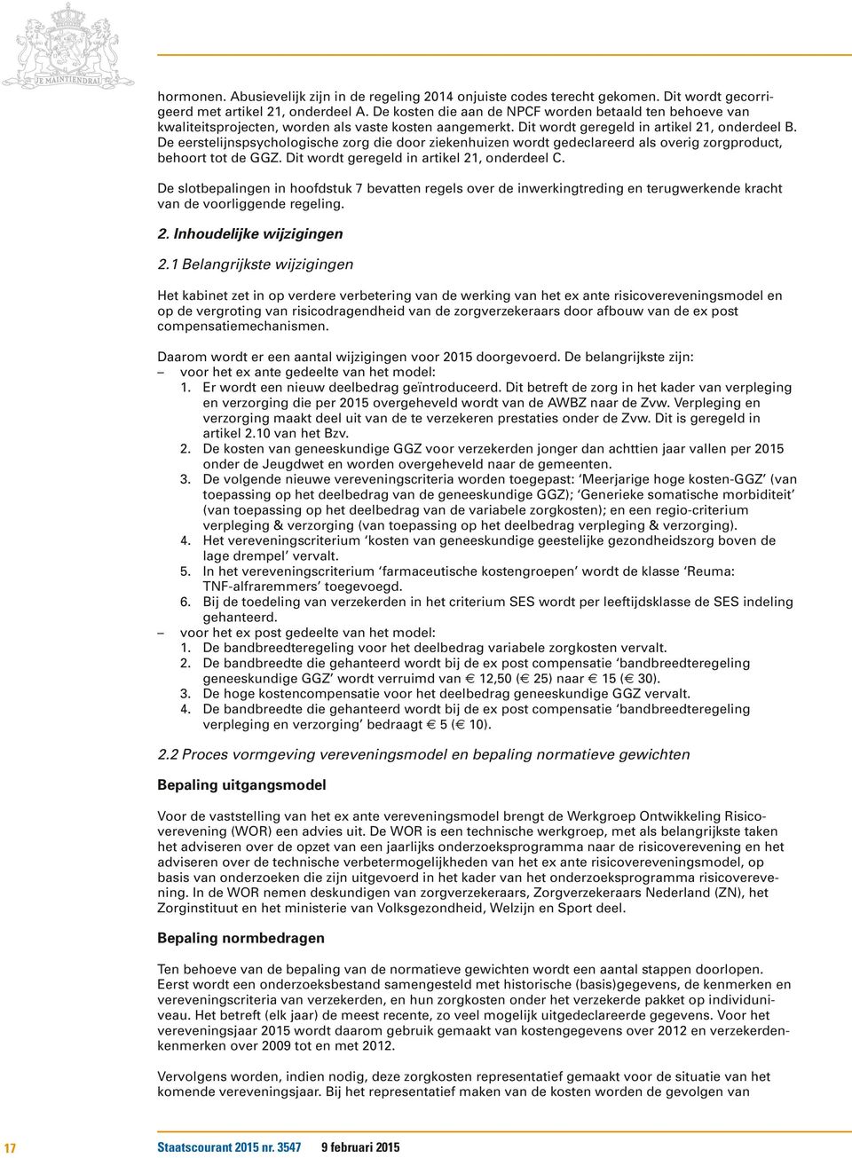 De eerstelijnspsychologische zorg die door ziekenhuizen wordt gedeclareerd als overig zorgproduct, behoort tot de GGZ. Dit wordt geregeld in artikel 21, onderdeel C.