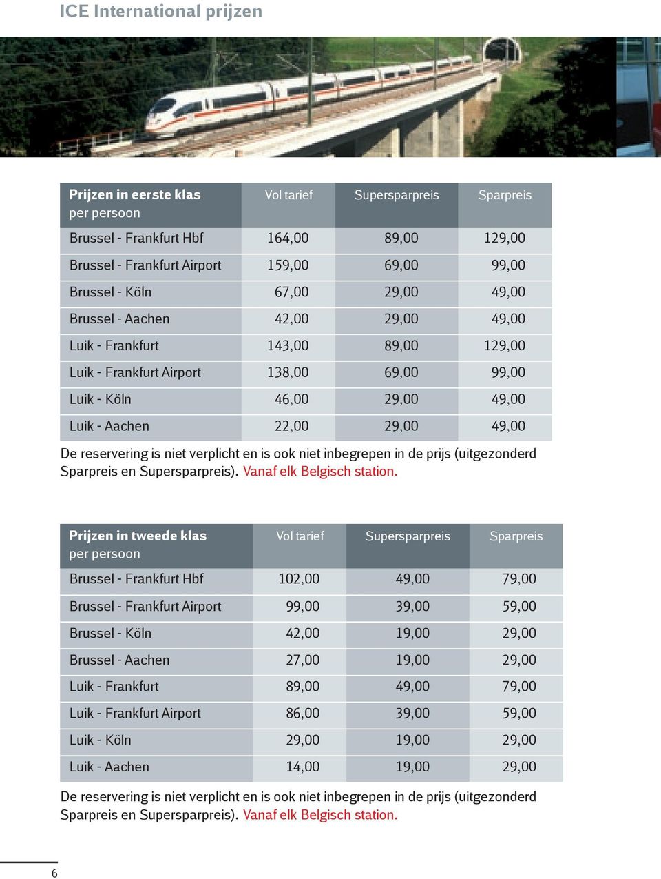 49,00 De reservering is niet verplicht en is ook niet inbegrepen in de prijs (uitgezonderd Sparpreis en Supersparpreis). Vanaf elk Belgisch station.