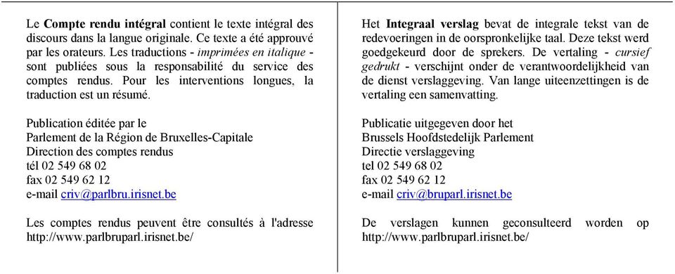 Publication éditée par le Parlement de la Région de Bruxelles-Capitale Direction des comptes rendus tél 02 549 68 02 fax 02 549 62 12 e-mail criv@parlbru.irisnet.