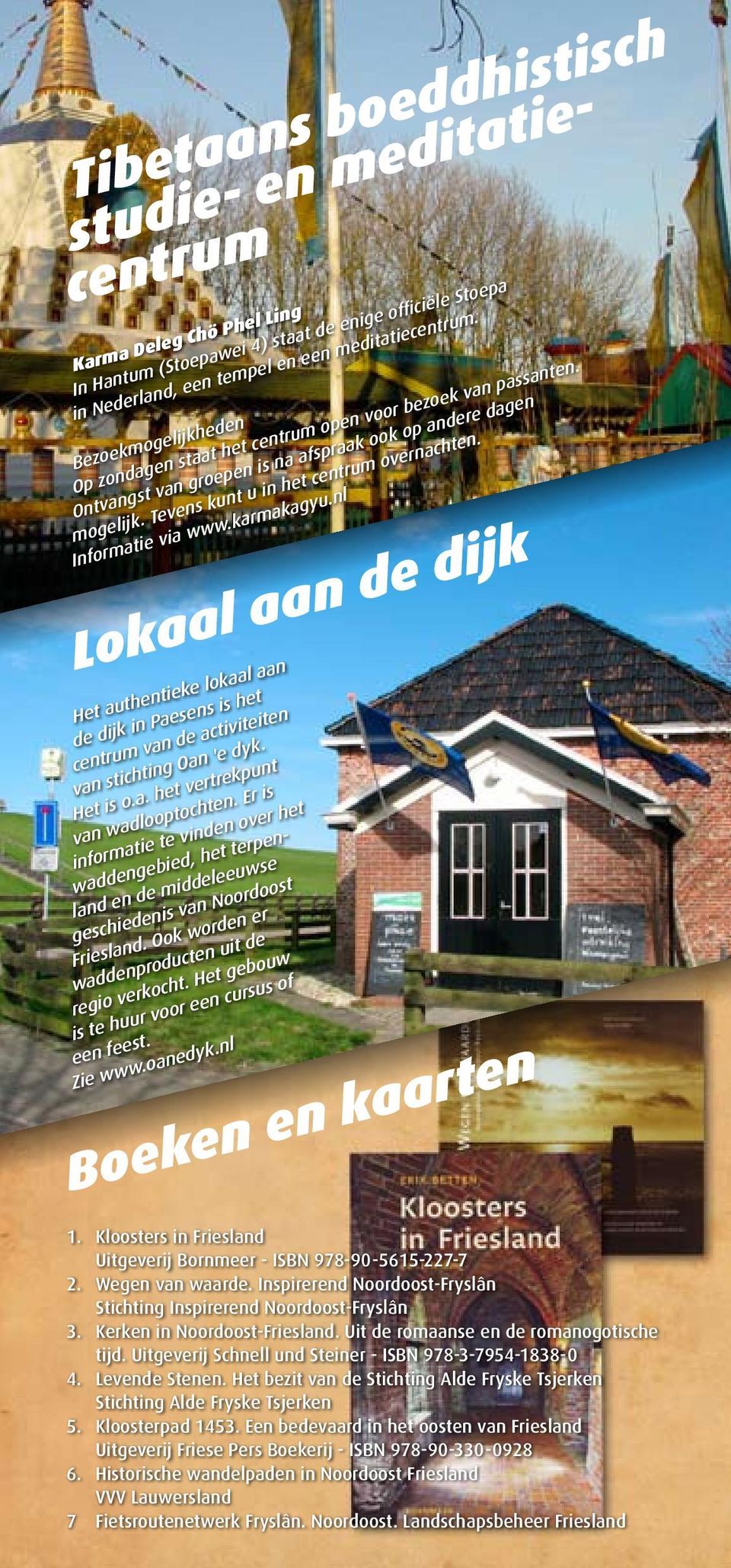Informatie via www.karmakagyu.nl Het authentieke lokaal aan de dijk in Paesens is het centrum van de activiteiten van stichting Oan 'e dyk. Het is o.a. het vertrekpunt van wadlooptochten.