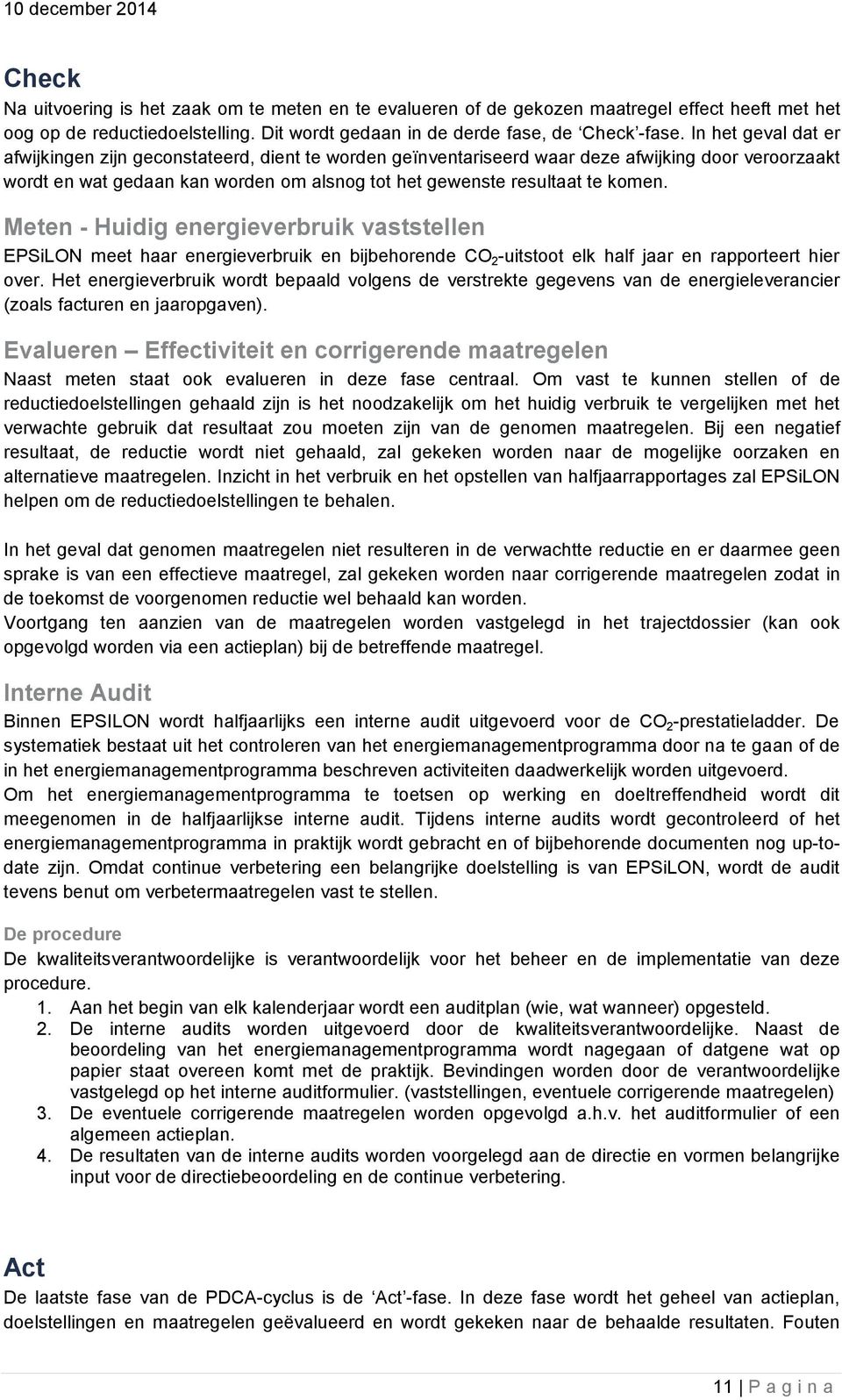 Meten - Huidig energieverbruik vaststellen EPSiLON meet haar energieverbruik en bijbehorende CO 2 -uitstoot elk half jaar en rapporteert hier over.