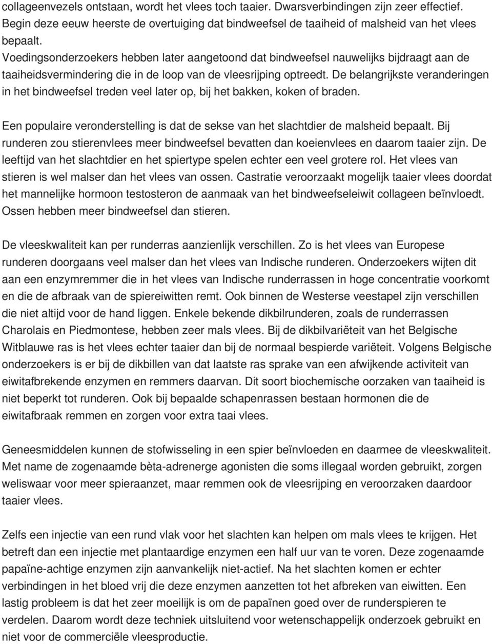 De belangrijkste veranderingen in het bindweefsel treden veel later op, bij het bakken, koken of braden. Een populaire veronderstelling is dat de sekse van het slachtdier de malsheid bepaalt.