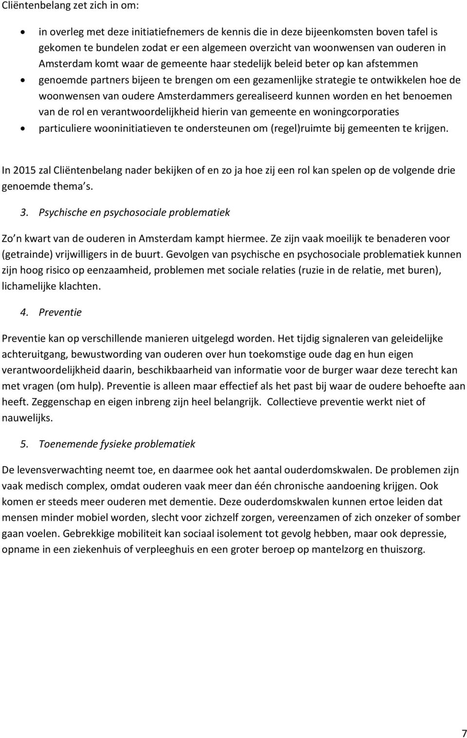 Amsterdammers gerealiseerd kunnen worden en het benoemen van de rol en verantwoordelijkheid hierin van gemeente en woningcorporaties particuliere wooninitiatieven te ondersteunen om (regel)ruimte bij