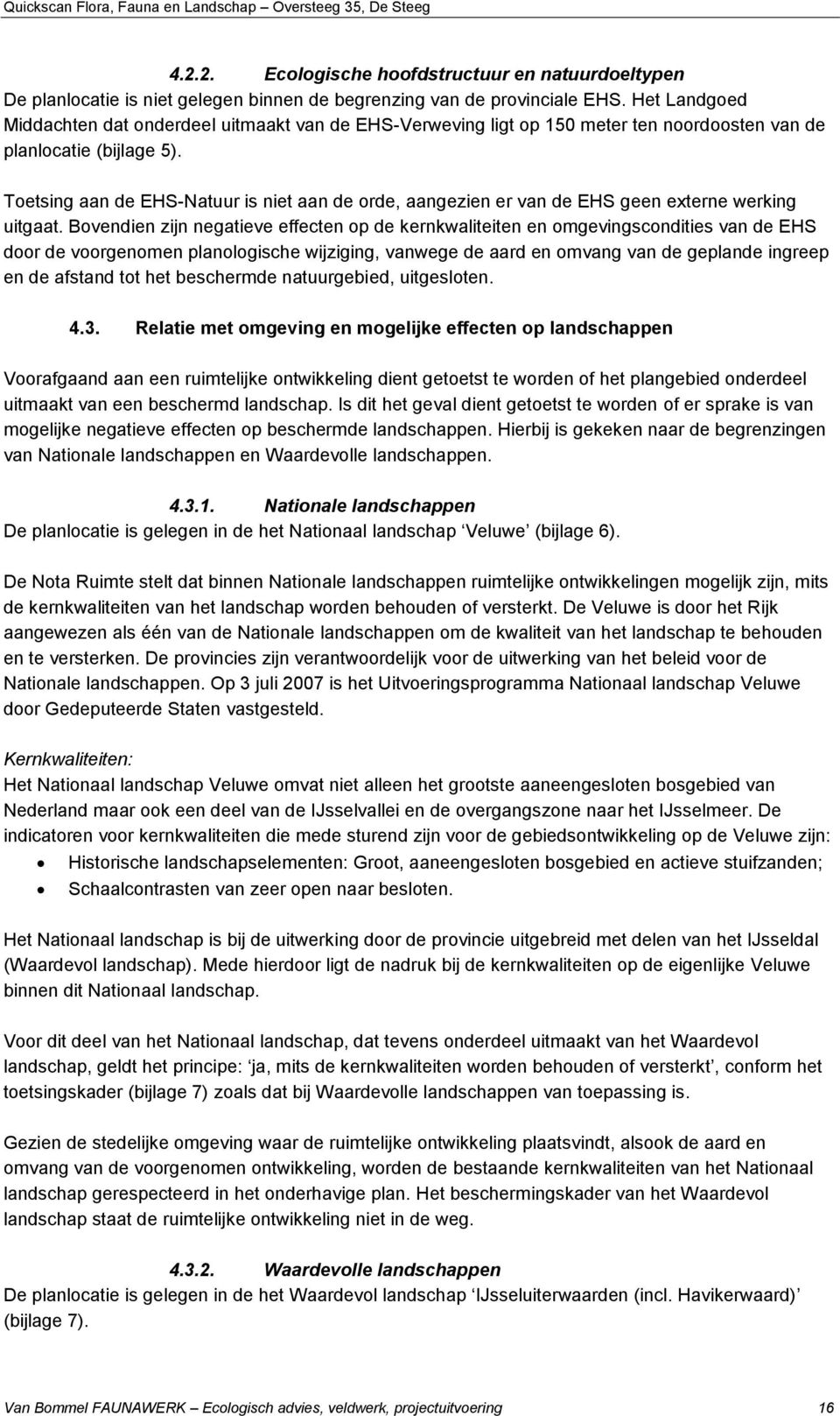 Toetsing aan de EHS-Natuur is niet aan de orde, aangezien er van de EHS geen externe werking uitgaat.