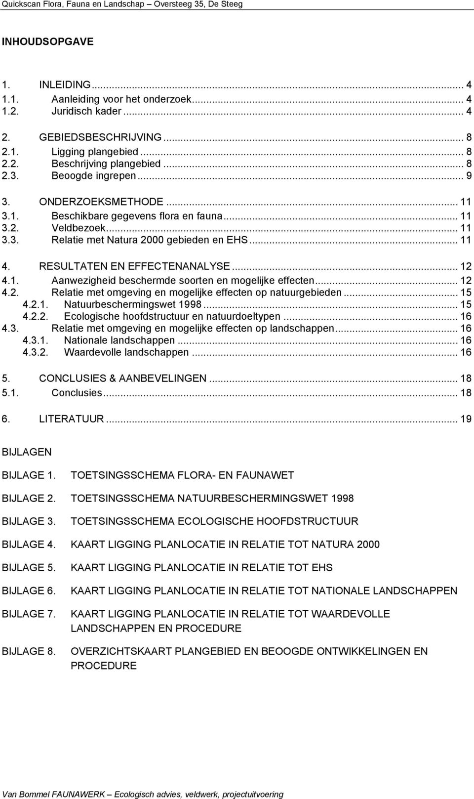 RESULTATEN EN EFFECTENANALYSE... 12 4.1. Aanwezigheid beschermde soorten en mogelijke effecten... 12 4.2. Relatie met omgeving en mogelijke effecten op natuurgebieden... 15 4.2.1. Natuurbeschermingswet 1998.