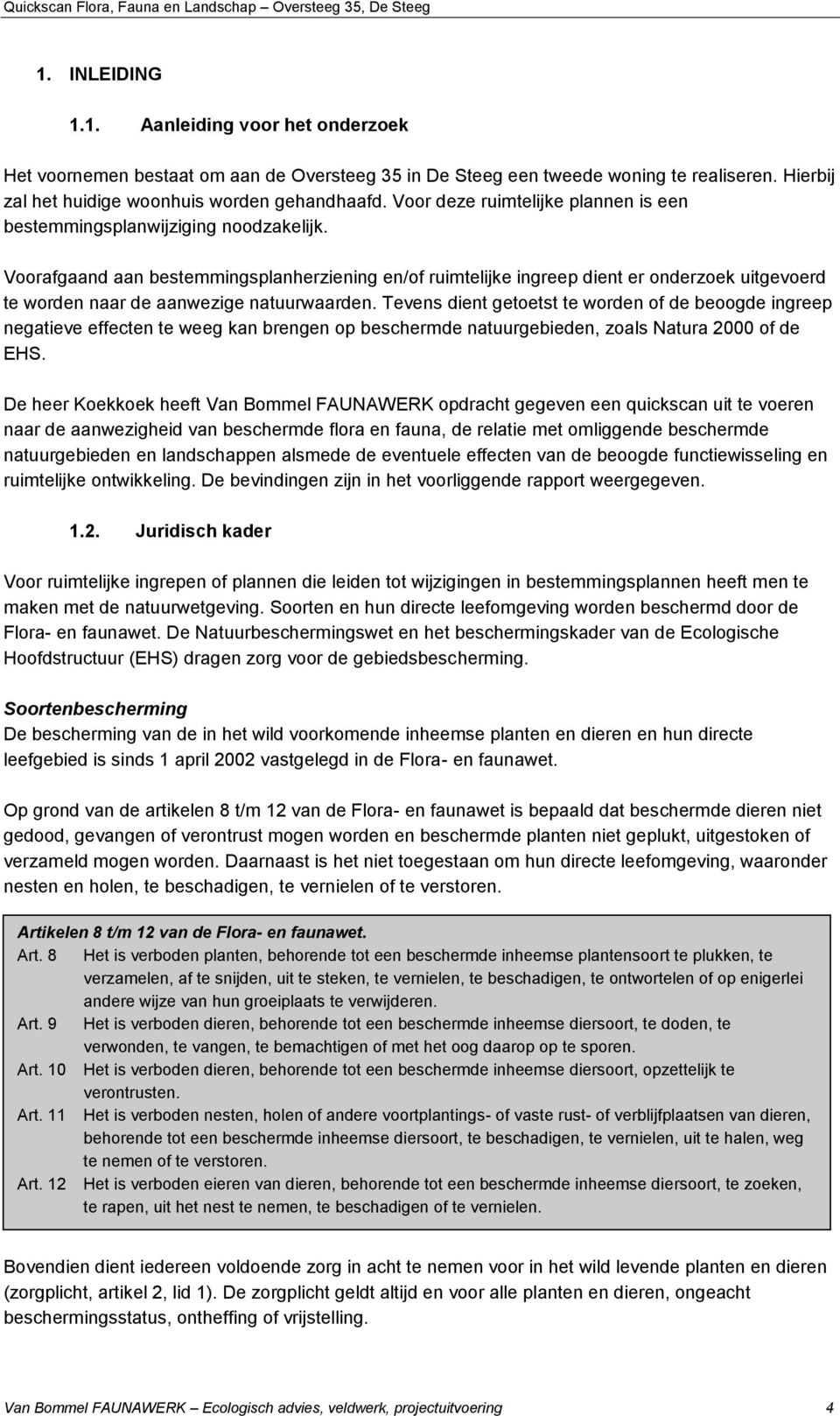 Voorafgaand aan bestemmingsplanherziening en/of ruimtelijke ingreep dient er onderzoek uitgevoerd te worden naar de aanwezige natuurwaarden.