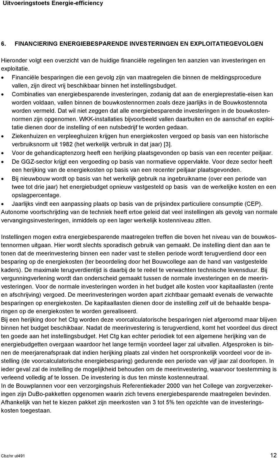 Combinaties van energiebesparende investeringen, zodanig dat aan de energieprestatie-eisen kan worden voldaan, vallen binnen de bouwkostennormen zoals deze jaarlijks in de Bouwkostennota worden