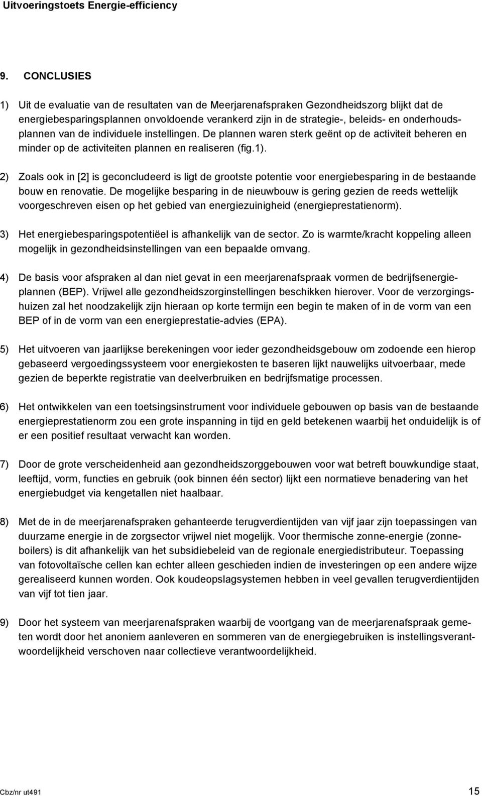 2) Zoals ook in [2] is geconcludeerd is ligt de grootste potentie voor energiebesparing in de bestaande bouw en renovatie.