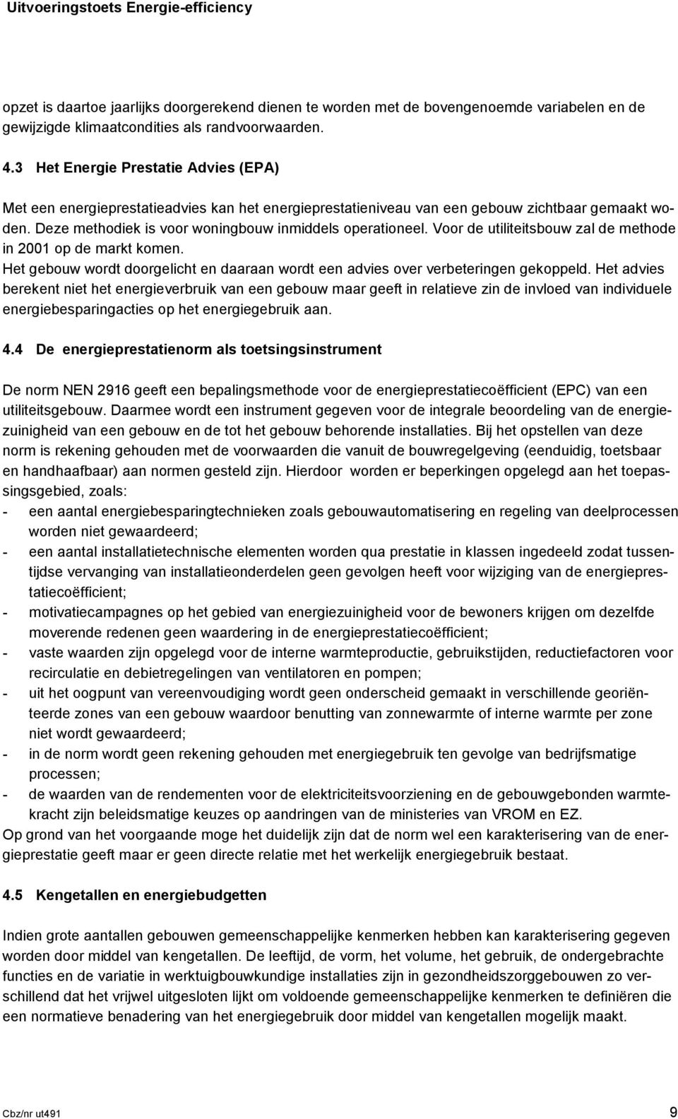 Voor de utiliteitsbouw zal de methode in 2001 op de markt komen. Het gebouw wordt doorgelicht en daaraan wordt een advies over verbeteringen gekoppeld.