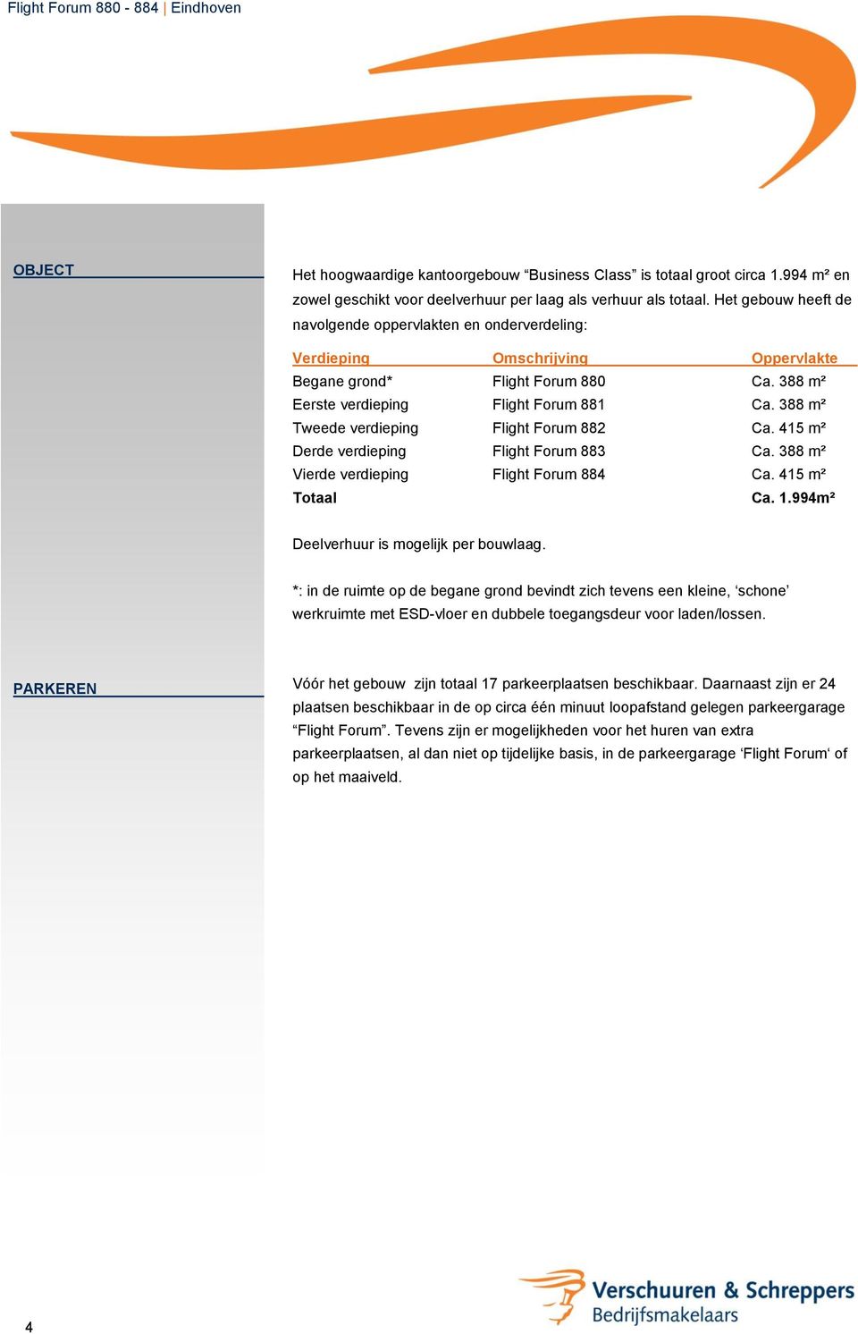 388 m² Tweede verdieping Flight Forum 882 Ca. 415 m² Derde verdieping Flight Forum 883 Ca. 388 m² Vierde verdieping Flight Forum 884 Ca. 415 m² Totaal Ca. 1.994m² Deelverhuur is mogelijk per bouwlaag.