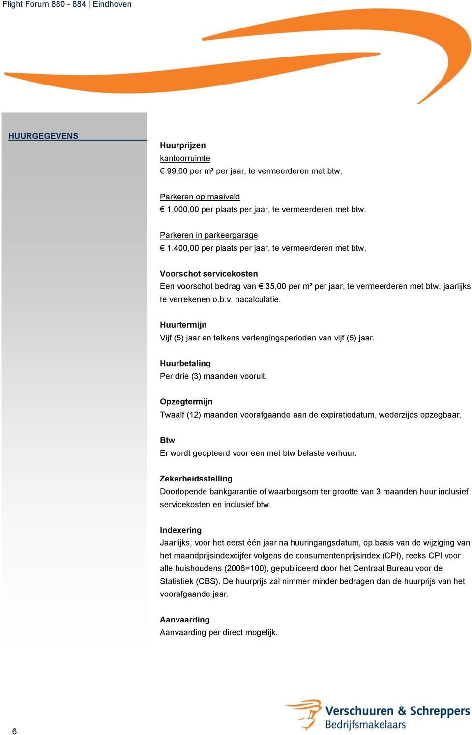 Huurtermijn Vijf (5) jaar en telkens verlengingsperioden van vijf (5) jaar. Huurbetaling Per drie (3) maanden vooruit.