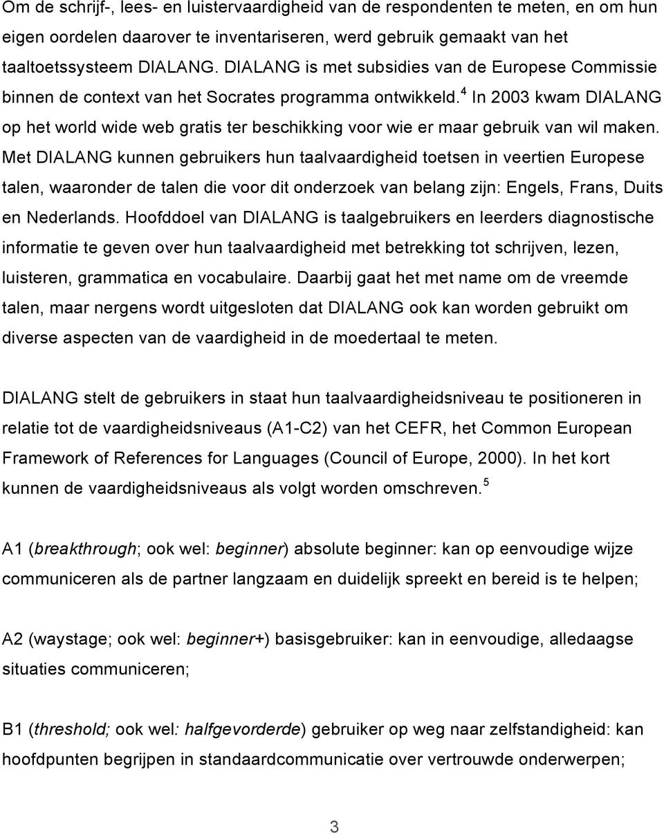 4 In 2003 kwam DIALANG op het world wide web gratis ter beschikking voor wie er maar gebruik van wil maken.