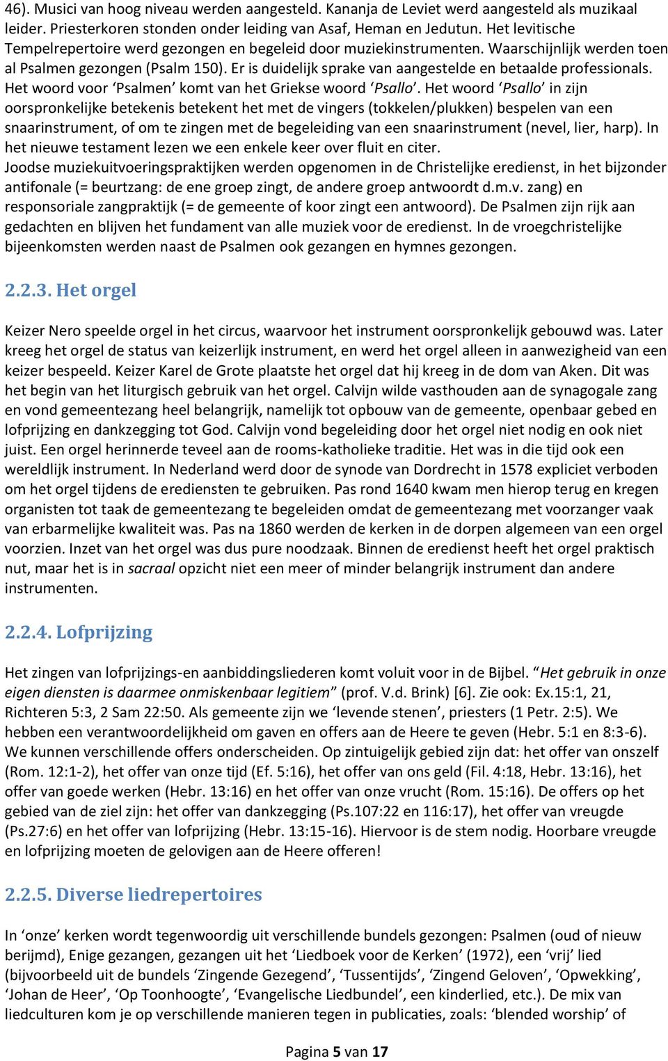 Er is duidelijk sprake van aangestelde en betaalde professionals. Het woord voor Psalmen komt van het Griekse woord Psallo.