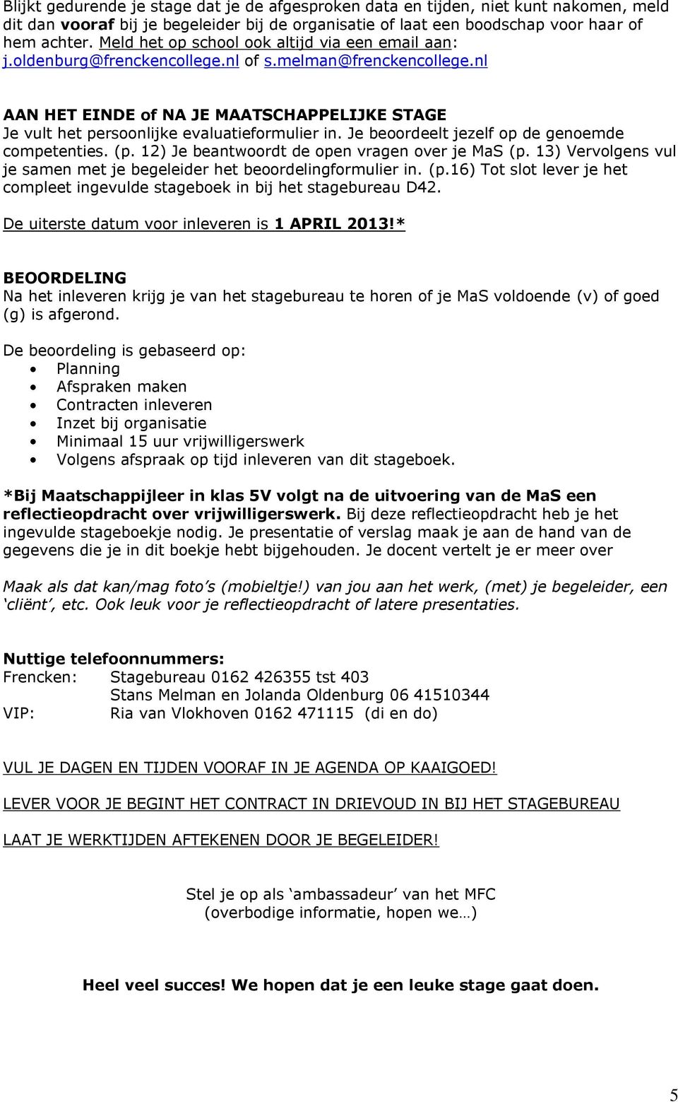 nl AAN HET EINDE of NA JE MAATSCHAPPELIJKE STAGE Je vult het persoonlijke evaluatieformulier in. Je beoordeelt jezelf op de genoemde competenties. (p. 12) Je beantwoordt de open vragen over je MaS (p.