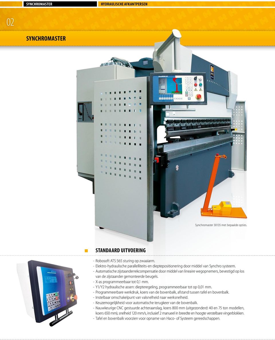 - Automatische zijstaanderrekcompensatie door middel van lineaire wegopnemers, bevestigd op los van de zijstaander gemonteerde beugels. - X-as programmeerbaar tot 0,1 mm.