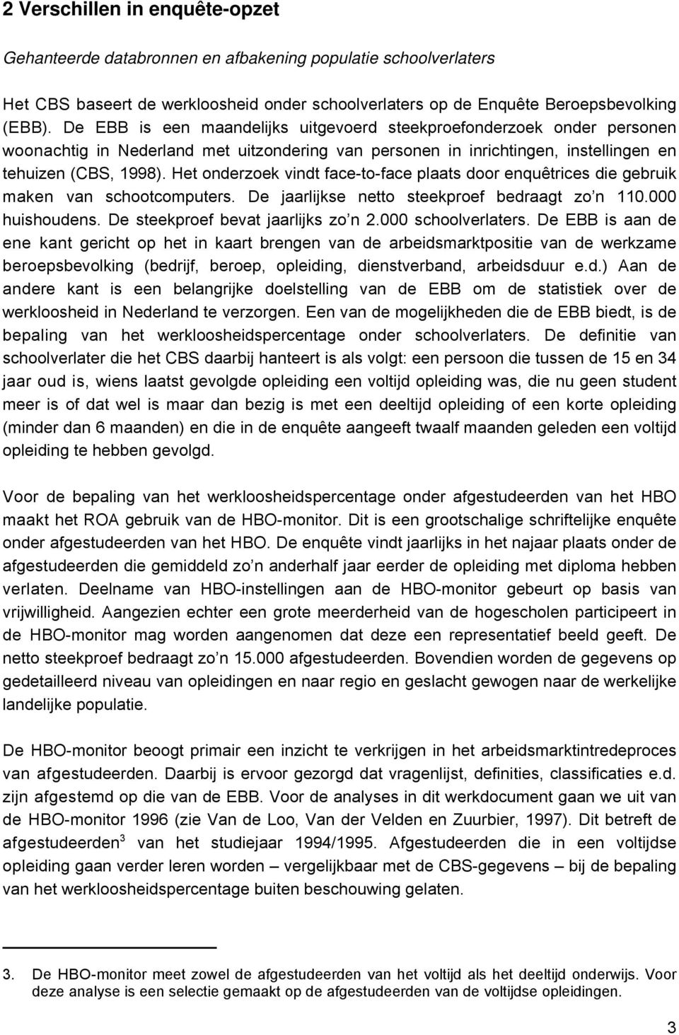 Het onderzoek vindt face-to-face plaats door enquêtrices die gebruik maken van schootcomputers. De jaarlijkse netto steekproef bedraagt zo n 110.000 huishoudens. De steekproef bevat jaarlijks zo n 2.