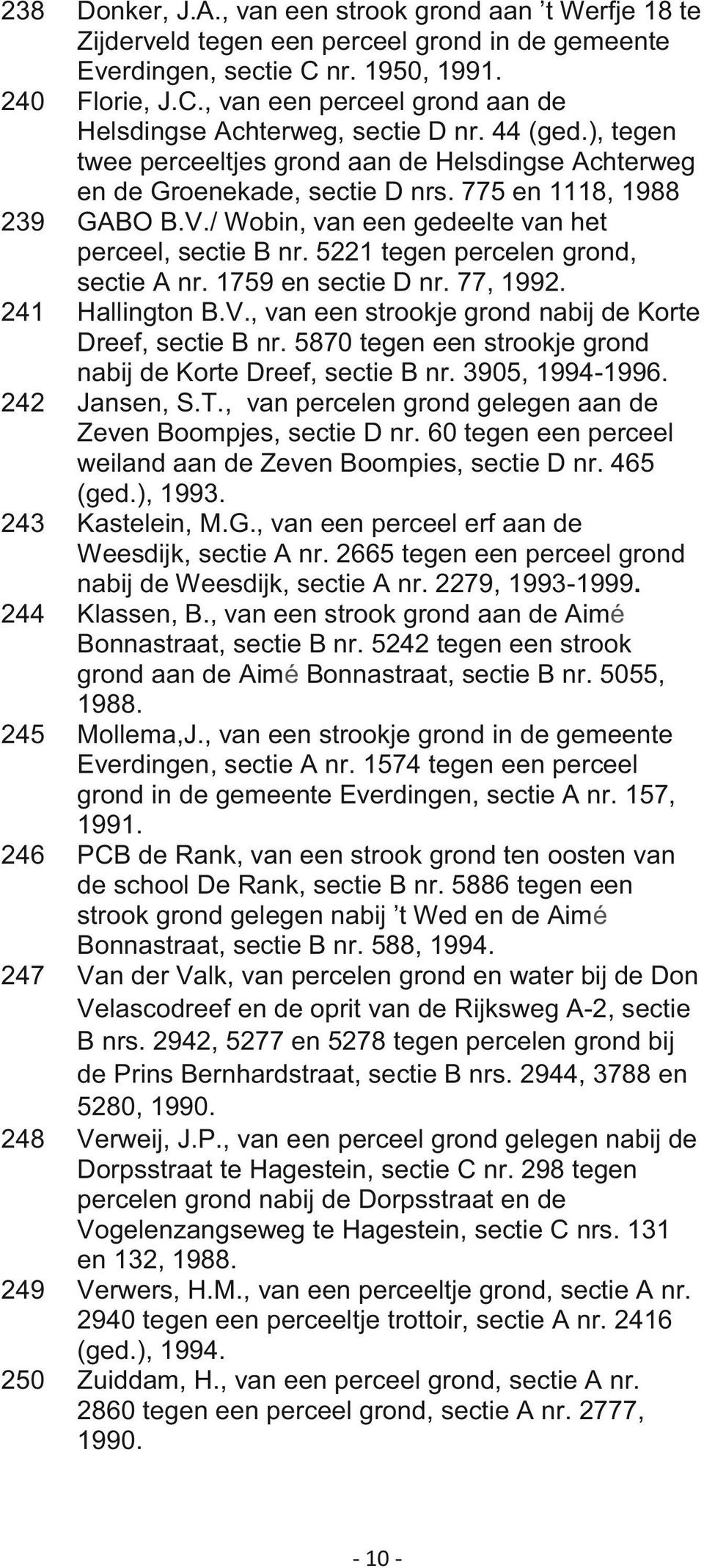 5221 tegen percelen grond, sectie A nr. 1759 en sectie D nr. 77, 1992. 241 Hallington B.V., van een strookje grond nabij de Korte Dreef, sectie B nr.