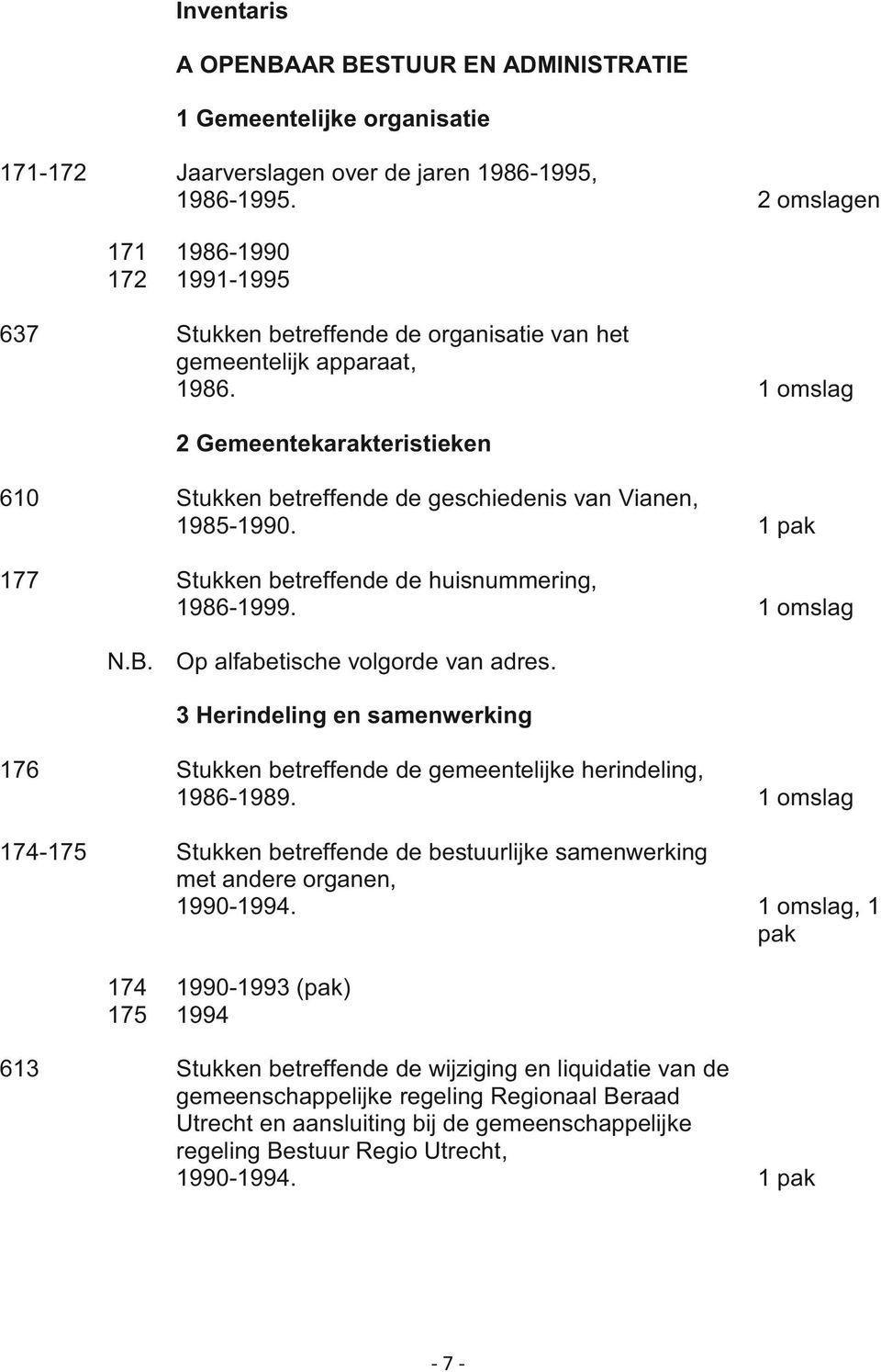 1 omslag 2 Gemeentekarakteristieken 610 Stukken betreffende de geschiedenis van Vianen, 1985-1990. 1 pak 177 Stukken betreffende de huisnummering, 1986-1999. 1 omslag N.B.