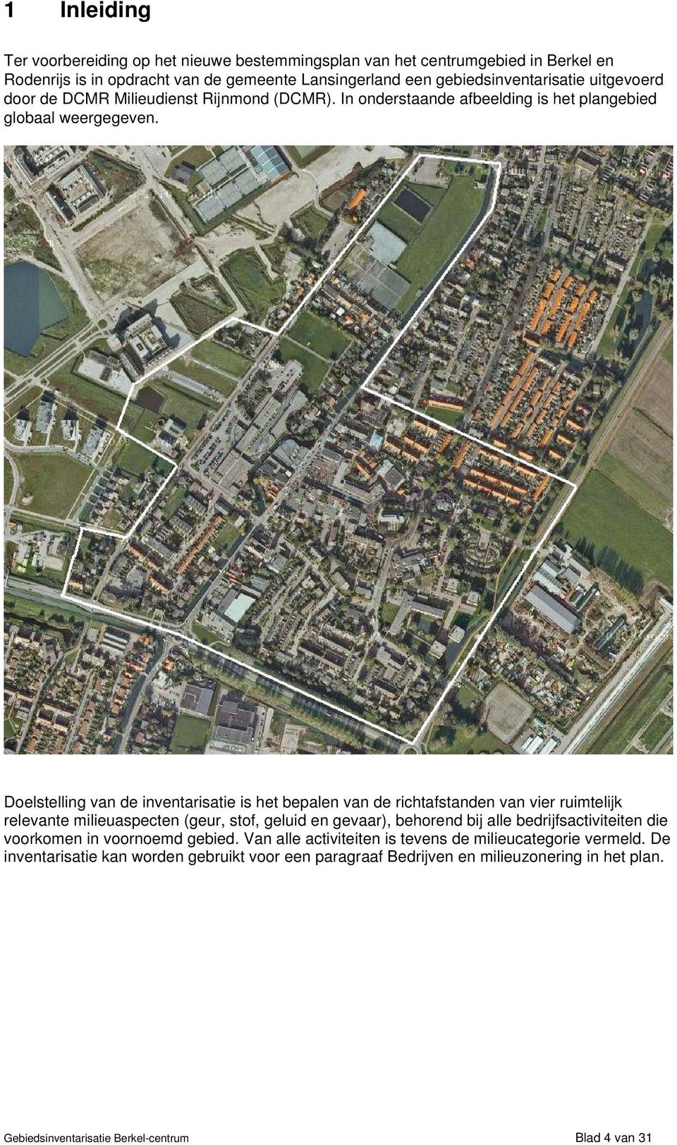 Doelstelling van de inventarisatie is het bepalen van de richtafstanden van vier ruimtelijk relevante milieuaspecten (geur, stof, geluid en gevaar), behorend bij alle