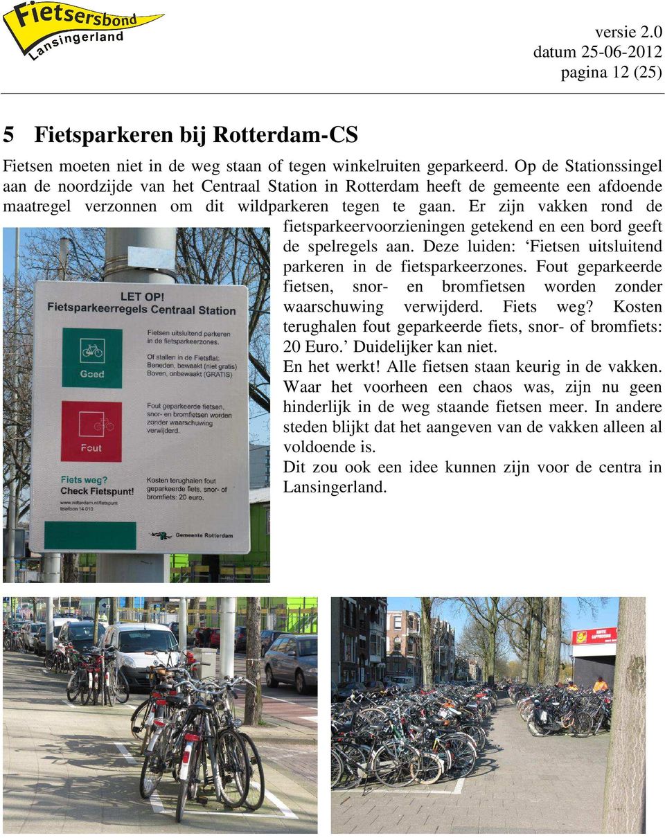 Er zijn vakken rond de fietsparkeervoorzieningen getekend en een bord geeft de spelregels aan. Deze luiden: Fietsen uitsluitend parkeren in de fietsparkeerzones.