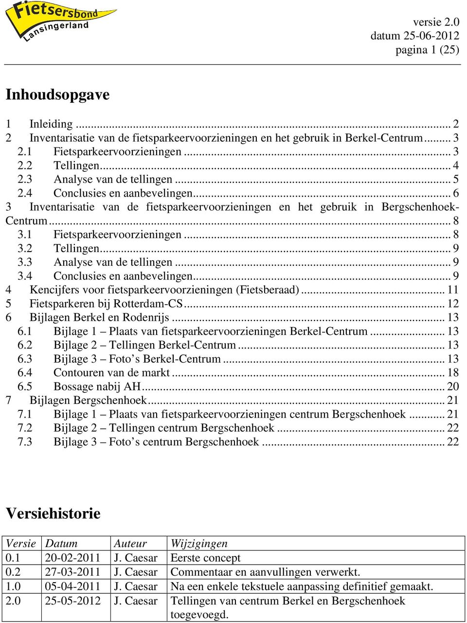 .. 9 3.3 Analyse van de tellingen... 9 3.4 Conclusies en aanbevelingen... 9 4 Kencijfers voor fietsparkeervoorzieningen (Fietsberaad)... 11 5 Fietsparkeren bij Rotterdam-CS.