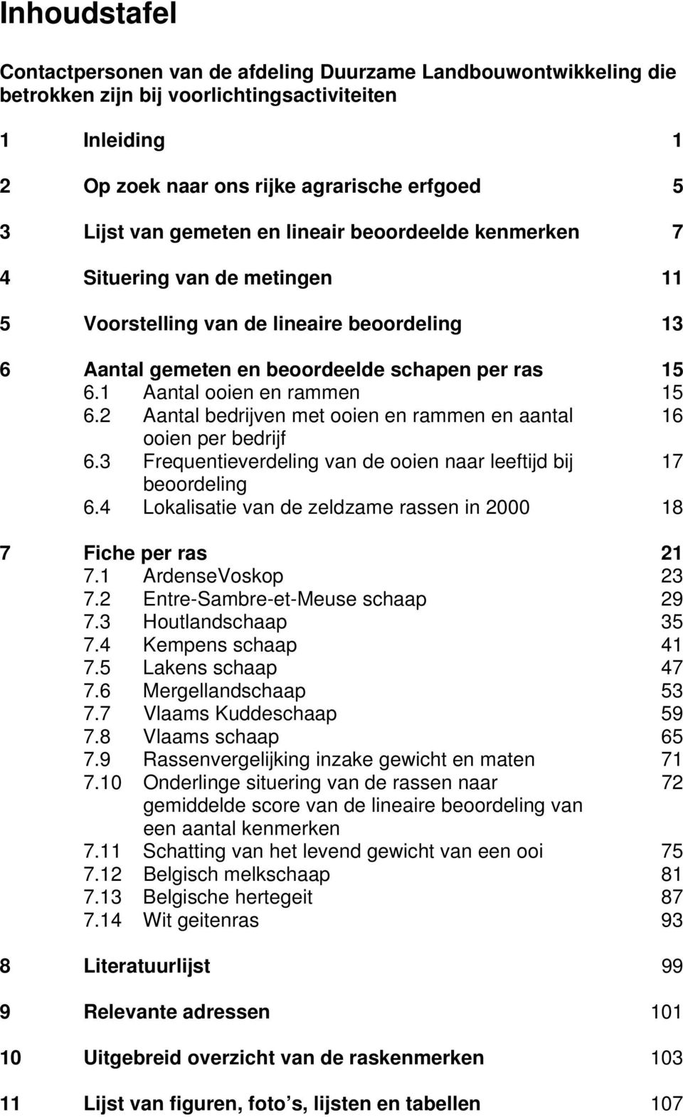 Aantal bedrijven met ooien en rammen en aantal ooien per bedrijf. Frequentieverdeling van de ooien naar leeftijd bij beoordeling. Lokalisatie van de zeldzame rassen in Fiche per ras. ArdenseVoskop.