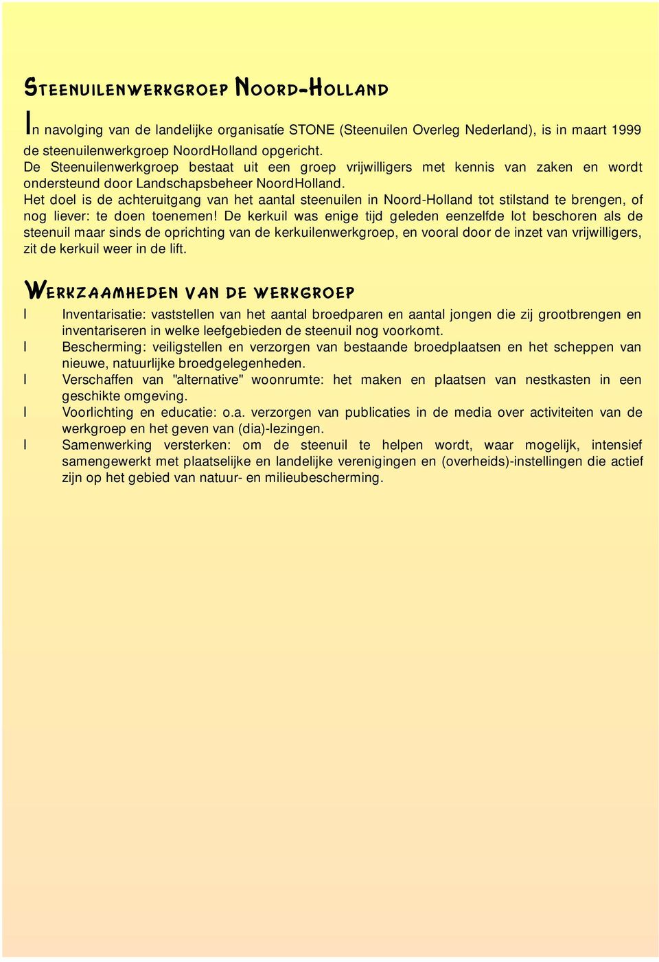 Het doel is de achteruitgang van het aantal steenuilen in Noord-Holland tot stilstand te brengen, of nog liever: te doen toenemen!