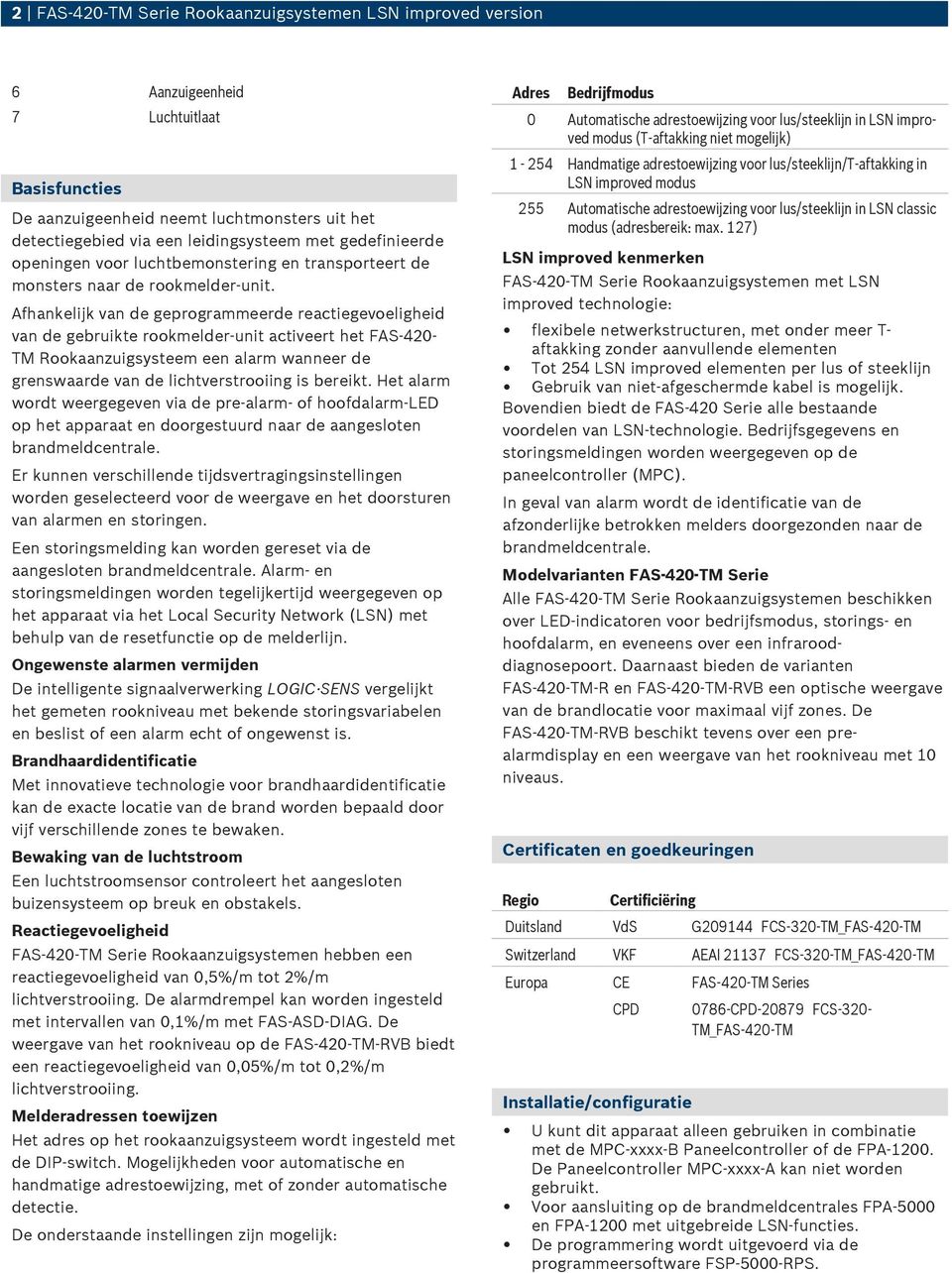 Afhankelijk van de geprogrammeerde reactiegevoeligheid van de gebruikte rookmelder-unit activeert het FAS-420- TM Rookaanzuigsysteem een alarm wanneer de grenswaarde van de lichtverstrooiing is