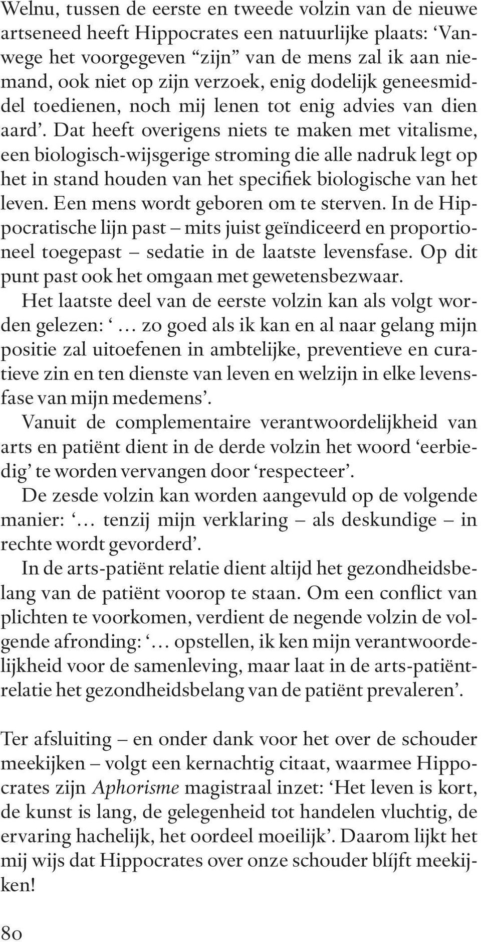 Dat heeft overigens niets te maken met vitalisme, een biologisch-wijsgerige stroming die alle nadruk legt op het in stand houden van het specifiek biologische van het leven.