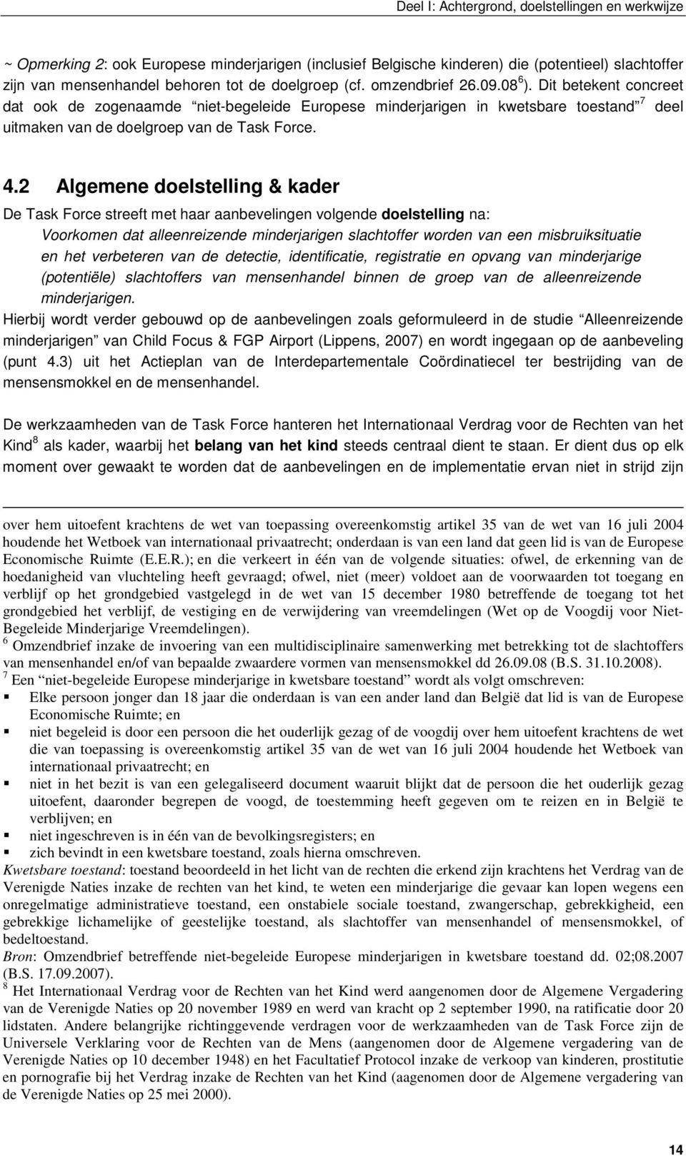 2 Algemene doelstelling & kader De Task Force streeft met haar aanbevelingen volgende doelstelling na: Voorkomen dat alleenreizende minderjarigen slachtoffer worden van een misbruiksituatie en het