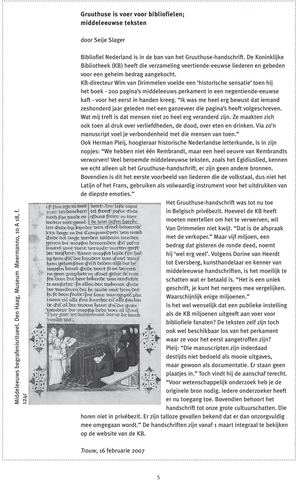 KB-directeur Wim van Drimmelen voelde een historische sensatie toen hij het boek - 200 pagina s middeleeuws perkament in een negentiende-eeuwse kaft - voor het eerst in handen kreeg.