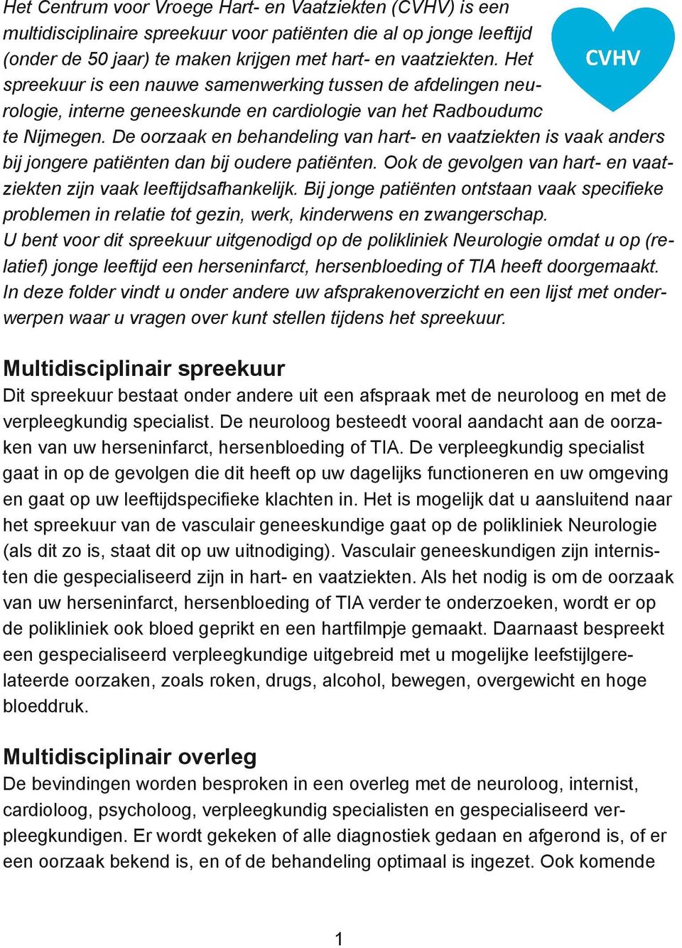 De oorzaak en behandeling van hart- en vaatziekten is vaak anders bij jongere patiënten dan bij oudere patiënten. Ook de gevolgen van hart- en vaatziekten zijn vaak leeftijdsafhankelijk.