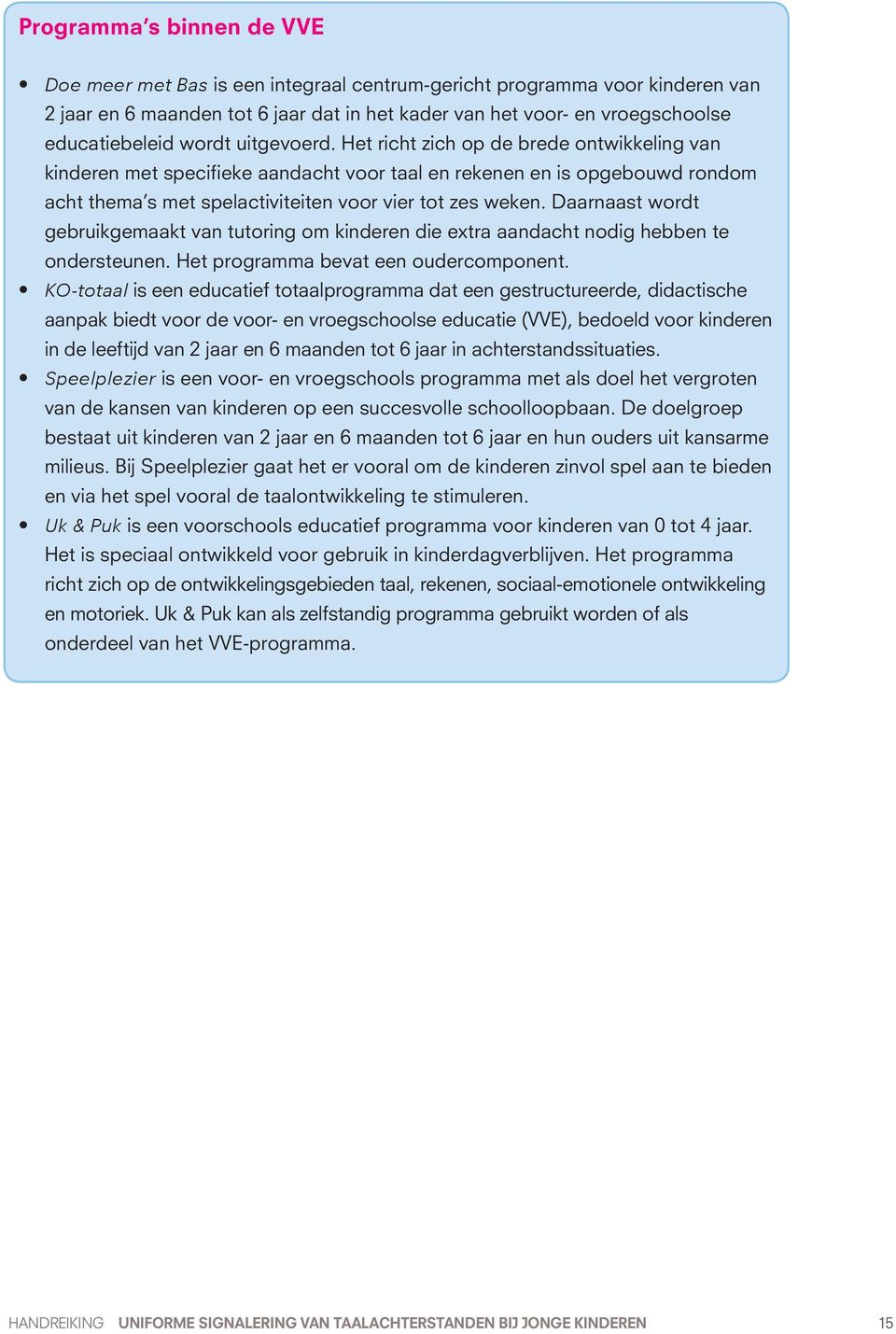 Daarnaast wordt gebruikgemaakt van tutoring om kinderen die extra aandacht nodig hebben te ondersteunen. Het programma bevat een oudercomponent.