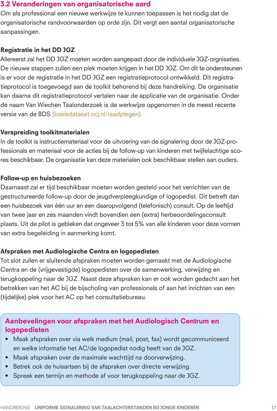 De nieuwe stappen zullen een plek moeten krijgen in het DD JGZ. Om dit te ondersteunen is er voor de registratie in het DD JGZ een registratieprotocol ontwikkeld.