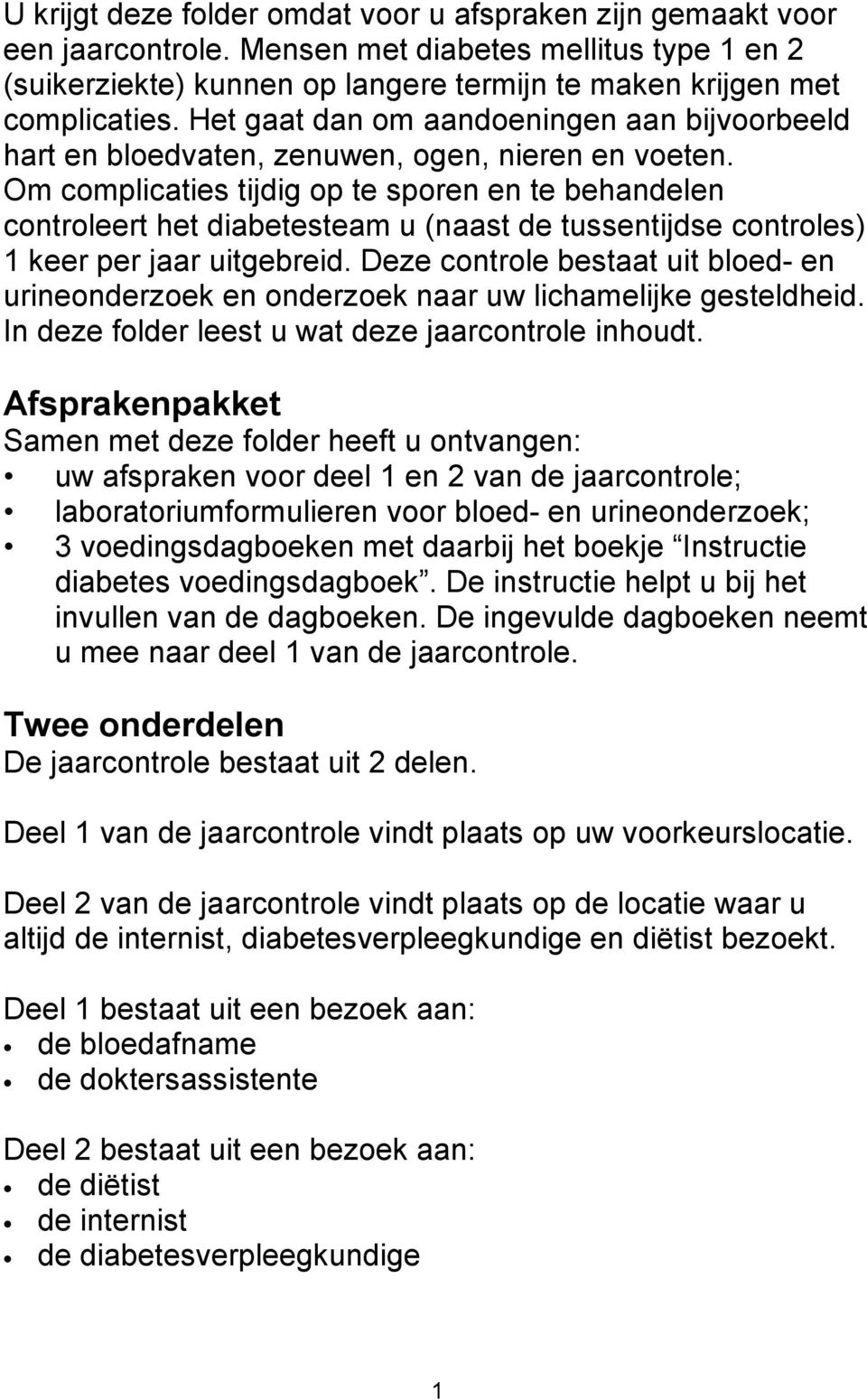 Om complicaties tijdig op te sporen en te behandelen controleert het diabetesteam u (naast de tussentijdse controles) 1 keer per jaar uitgebreid.