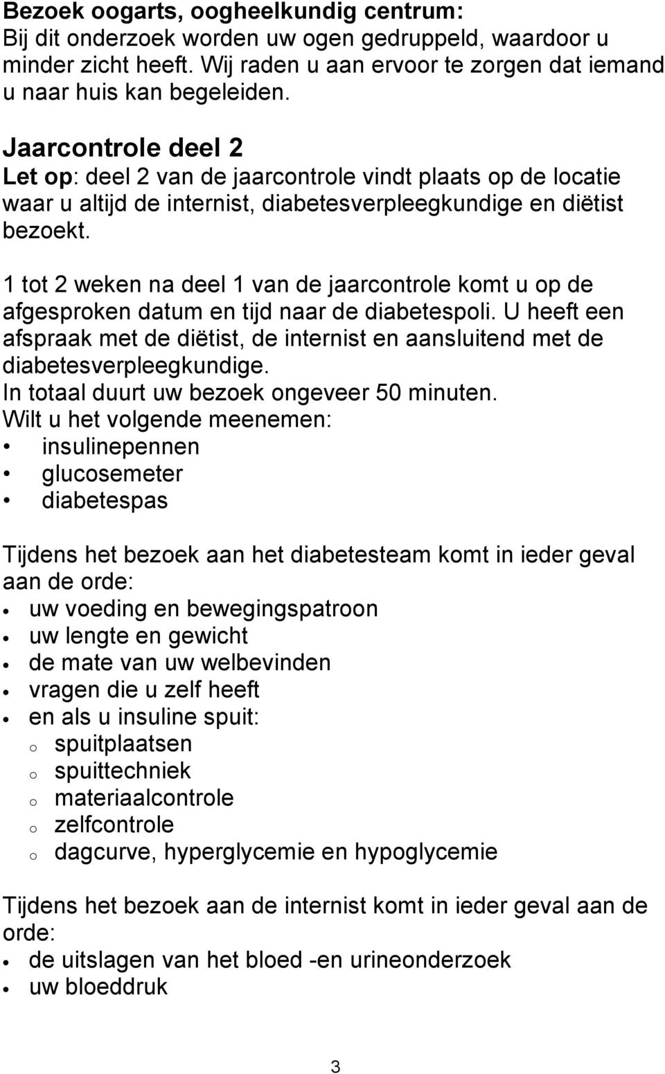 1 tot 2 weken na deel 1 van de jaarcontrole komt u op de afgesproken datum en tijd naar de diabetespoli.