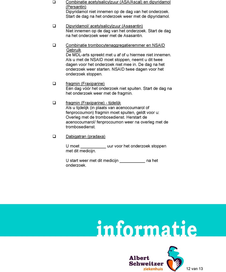 Combinatie trombocytenaggregatieremmer en NSAID Gebruik De MDL-arts spreekt met u af of u hiermee niet innemen. Als u met de NSAID moet stoppen, neemt u dit twee dagen voor het onderzoek niet mee in.