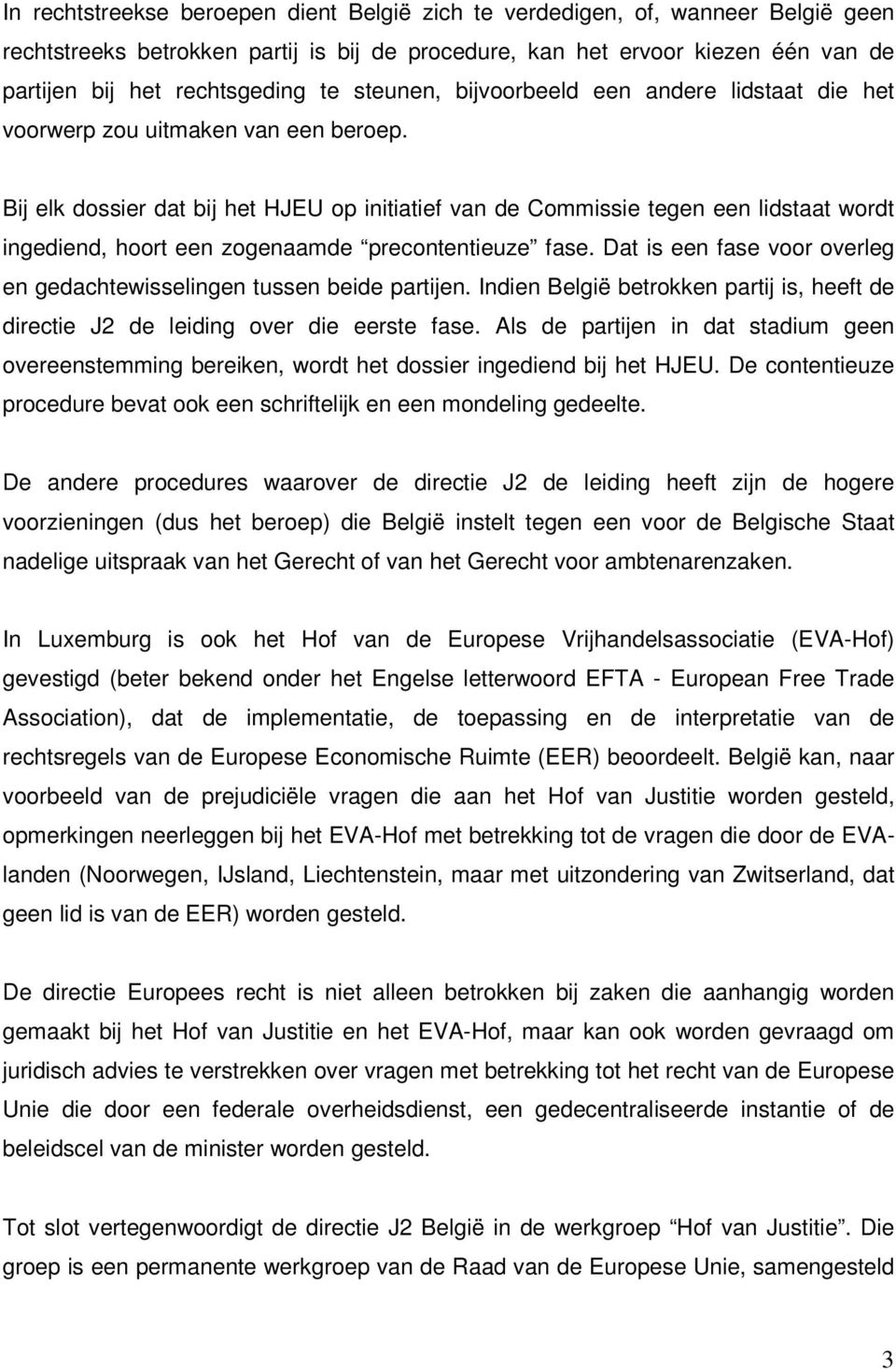 Bij elk dossier dat bij het HJEU op initiatief van de Commissie tegen een lidstaat wordt ingediend, hoort een zogenaamde precontentieuze fase.