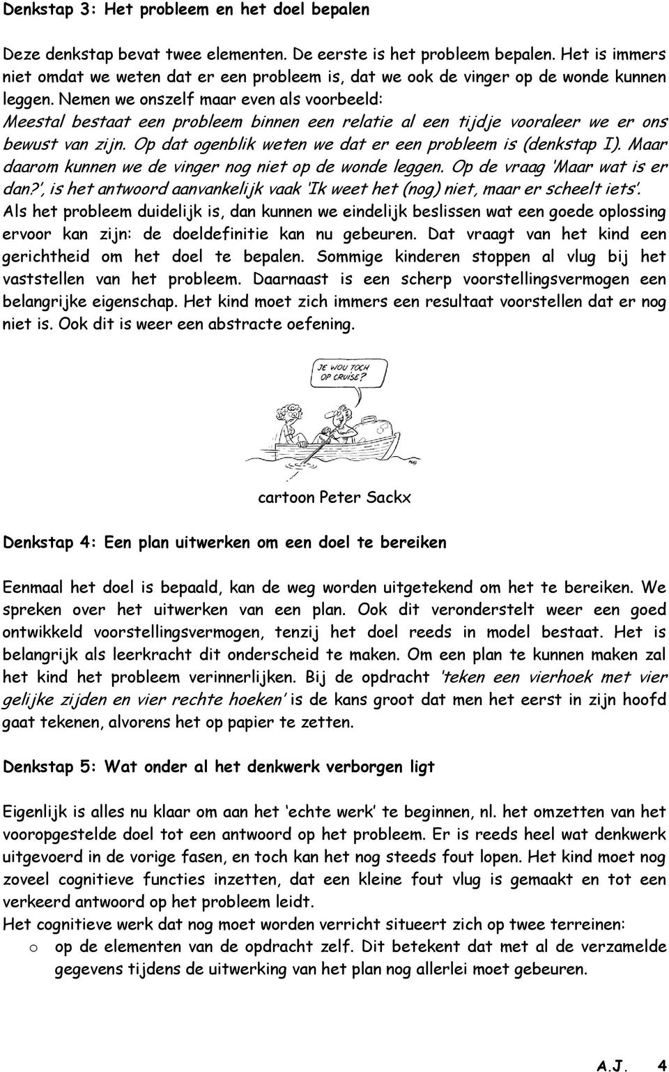 Nemen we onszelf maar even als voorbeeld: Meestal bestaat een probleem binnen een relatie al een tijdje vooraleer we er ons bewust van zijn.