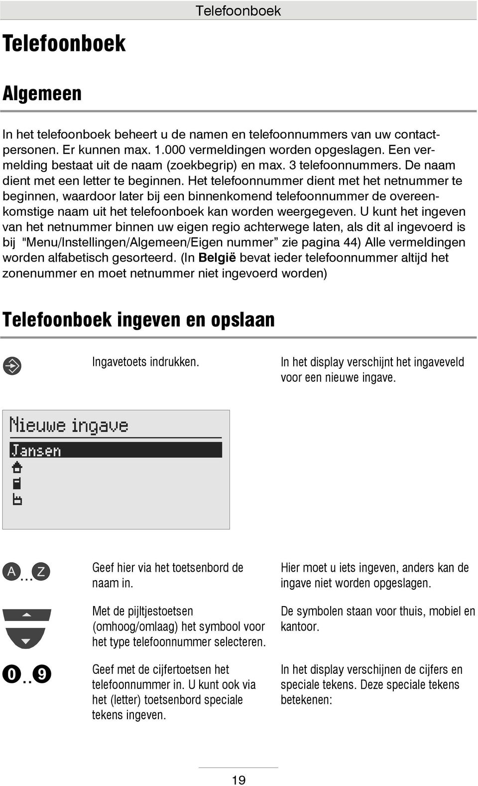 Het telefoonnummer dient met het netnummer te beginnen, waardoor later bij een binnenkomend telefoonnummer de overeenkomstige naam uit het telefoonboek kan worden weergegeven.