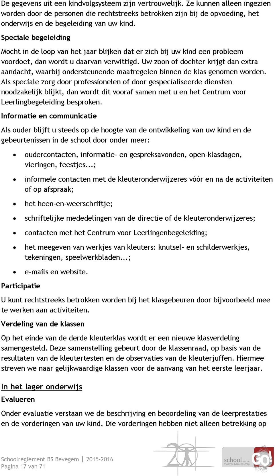 Uw zoon of dochter krijgt dan extra aandacht, waarbij ondersteunende maatregelen binnen de klas genomen worden.